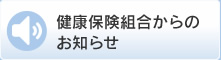 健康保険組合からのお知らせ